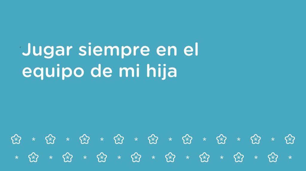 Jugar siempre en el equipo de mi hija